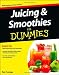 Juicing and Smoothies For Dummies by 