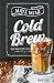 Make Mine Cold Brew: Ideas and Recipes to Elevate your Coffee by Renae Clark