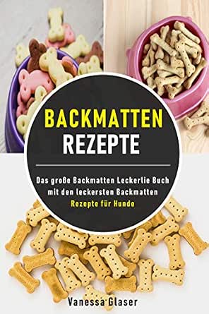 Backmatten Rezepte Das Grosse Leckerlie Buch Mit Den Leckersten Fur Hunde German Edition Kindle By Vanessa Glaser Crafts Hobbies Home Ebooks Amazon Com 