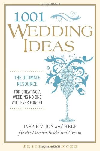 1,001 Wedding Ideas: The Ultimate Resource for Creating a Wedding No One Will Ever Forget