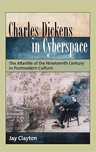 Charles Dickens in Cyberspace: The Afterlife of the Nineteenth Century in Postmodern Culture Charles Dickens in Cyberspace: The Afterlife of the Nineteenth Century in Postmodern Culture