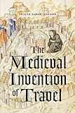Shayne Legassie, "The Medieval Invention of Travel" (U Chicago Press, 2017)