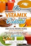 Complete Vitamix Blender Cookbook: Over 350 All-Natural Recipes for Total Health Rejuvenation, Weigh