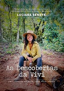 Livro AS DESCOBERTAS DA VIVI Uma jornada de aventuras pelo Brasil: Permacultura, agroecologia, bioarquitetura e outras experiências necessárias para a humanidade