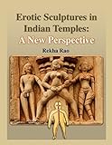 Erotic Sculptures in Indian Temples: A New Perspective by Rekha Rao