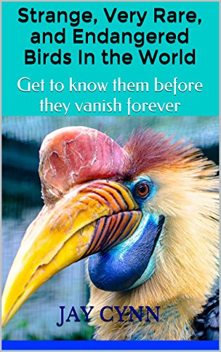 Strange, Very Rare, and Endangered Birds In the World: Get to know them before they vanish forever (The Weirdest and Most Endangered Animals in The World Book 1)