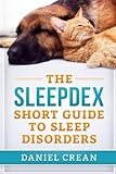The Sleepdex Short Guide to Sleep Disorders by Daniel Crean