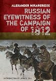 Russian Eyewitness Accounts of the Campaign of 1812 by Alexander Mikaberidze