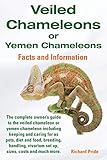 Veiled Chameleons or Yemen Chameleons Complete Owner's Guide Including Facts and Information on Cari by 