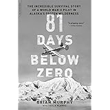 81 Days Below Zero: The Incredible Survival Story of a World War II Pilot in Alaska's Frozen Wilderness
