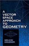 A Vector Space Approach to Geometry (Dover Books on Mathematics)