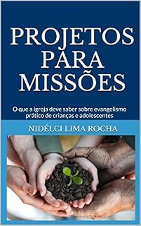 Livro PROJETOS PARA MISSÕES: O que a igreja deve saber sobre evangelismo prático de crianças e adolescentes