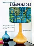 Make Your Own Lampshades: 35 original shades to make for table lamps, ceiling lights and more by 