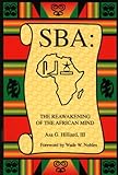 SBA : The Reawakening of the African Mind, Hilliard, Asa G., 0965540243