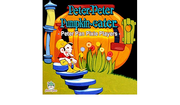 Peter Peter Pumpkin Eater Peter Piper Peter Pan Pixie Players On Music Peter Peter Pumpkin Eater Peter Piper Peter Pan Pixie Players On Music