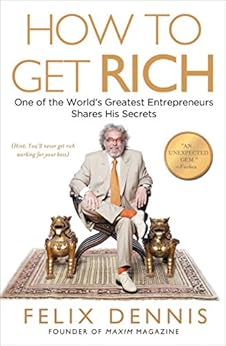 How to Get Rich: One of the World's Greatest Entrepreneurs Shares His Secrets by [Dennis, Felix]