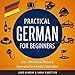 Practical German for Beginners: Over 700 German Phrases & Expressions for Everyday Conversation