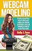 Webcam Modeling: Professional Tips How to Become a Webcam Model, and Make $1000 Per Week From Your Sofa (Work from home - Work for yourself - Make money online)