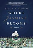 Where Jasmine Blooms: A Novel by Holly S. Warah