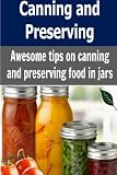 Canning and Preserving: Awesome Tips on canning and Preserving Food in Jars: (Canning and Preserving