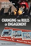 Changing the Rules the Engagement: Inspiring Stories of Courage and Leadership from Women in the Mil by Martha LaGuardia-Kotite