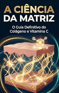 Livro A Ciência da Matriz: O Guia Definitivo do Colágeno e Vitamina C: O Segredo Bioquímico para a Regeneração da Pele e Articulações: Como Maximizar Resultados ... Peptídeos Bioativos e Nutrição Funcional.