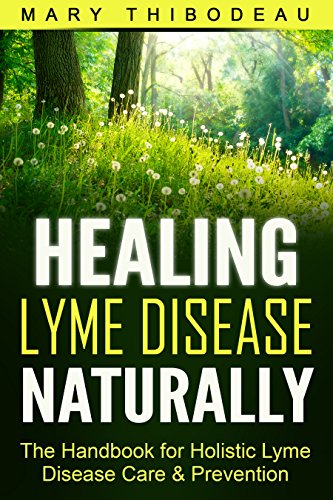 Healing Lyme Disease Naturally: The Handbook for Holistic Lyme Disease Care and Prevention