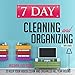 7 Day Cleaning and Organizing - Discover 7 Key Steps to Keep your House Clean and Organized All Year Around (7 Day Cleaning And Organizing. Cleaning And ... Organizing, Organization Strategies Book 5)