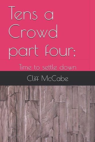 Tens a Crowd part four;: Time to settle down (Ten's a crowd Book 4)