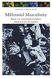 Millennial Masculinity: Men in Contemporary American Cinema (Contemporary Approaches to Film and Med by Timothy Shary, Aaron Taylor