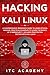 Hacking with Kali Linux: A Comprehensive Beginner's Guide to Learn Ethical Hacking. Practical Examples to Learn the Basics of Cybersecurity. Includes Penetration Testing with Kali Linux by 