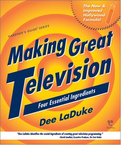 Making Great Television: Four Essential Ingredients (Gardner's Guide series) by Dee LaDuke