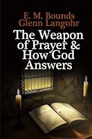 THE WEAPON OF PRAYER: Examples of Answered Prayer & How God Responds 1495364151 Book Cover