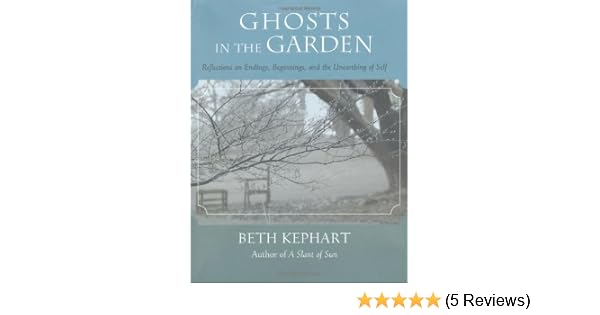 Ghosts In The Garden Reflections On Endings Beginnings - 