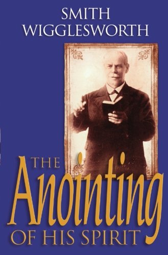 The Anointing of His Spirit by Smith Wigglesworth