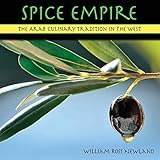 Spice Empire: The Arab Culinary Tradition in the West by 
