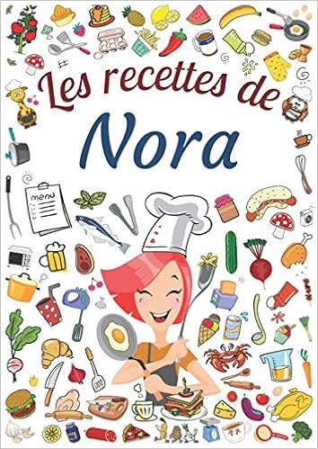 Les Recettes De Nora Cahier De Recettes A Remplir Pour 100 Recettes Prenom Personnalise Nora Cadeau D Anniversaire Pour Femme Maman Sœur Grand Format 21 X 29 7 Cm