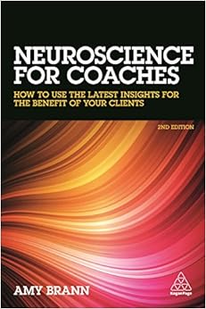 Neuroscience for Coaches: How to Use the Latest Insights for the Benefit of Your Clients