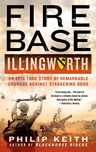 Fire Base Illingworth: An Epic True Story of Remarkable Courage Against Staggering Odds by Philip Keith