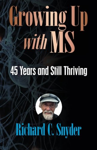 Growing Up With MS, 45 Years and Still Thriving by Richard C. Snyder