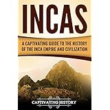 Incas: A Captivating Guide to the History of the Inca Empire and Civilization