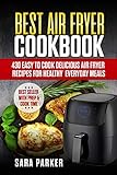 Best Air Fryer Cookbook: 430 Easy to Cook Delicious Air Fryer Recipes for Healthy Everyday Meals by Sara Parker
