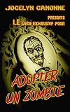 Adopter Un Zombie: Guide exhaustif ou presque (French Edition) by Jocelyn CANONNE