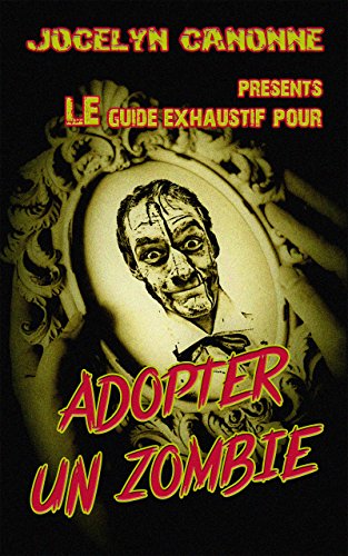 Adopter Un Zombie: Guide exhaustif ou presque (French Edition) by Jocelyn CANONNE