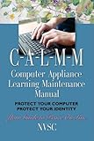 COMPUTER APPLIANCE LEARNING MAINTENANCE MANUAL (C-A-L-M-M): Protect Your Computer, Protect Your Iden by 