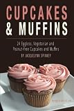 Cupcakes & Muffins: 24 Eggless, Vegetarian and Peanut-free Cupcakes and Muffins by Jacquelynn Spinney