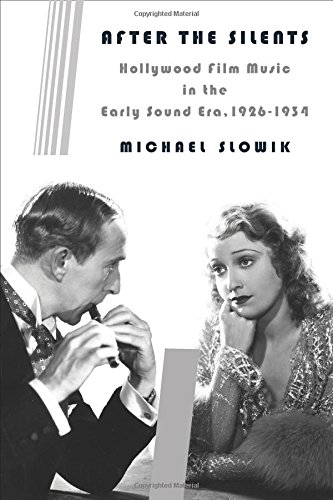 After the Silents: Hollywood Film Music in the Early Sound Era, 1926-1934 (Film and Culture Series) by Michael Slowik