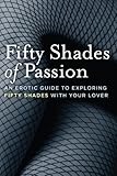 Fifty Shades of Passion: An Erotic Guide to Exploring Fifty Shades With Your Lover