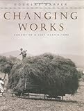 Front cover for the book Changing Works: Visions of a Lost Agriculture by Douglas Harper