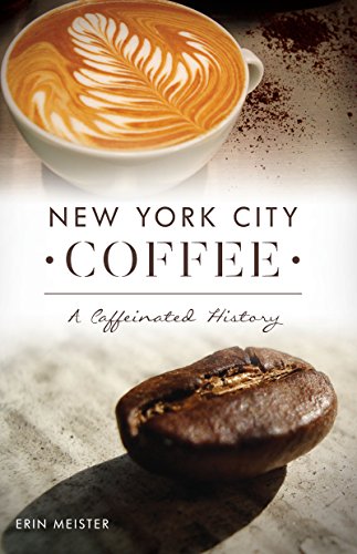 New York City Coffee: A Caffeinated History (American Palate) by Erin Meister